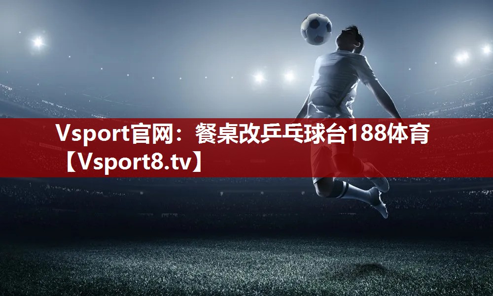 Vsport官网：餐桌改乒乓球台188体育