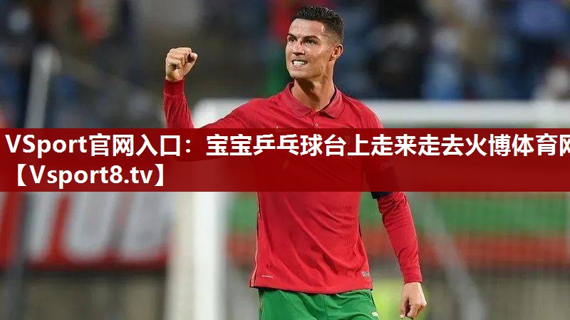VSport官网入口：宝宝乒乓球台上走来走去火博体育网