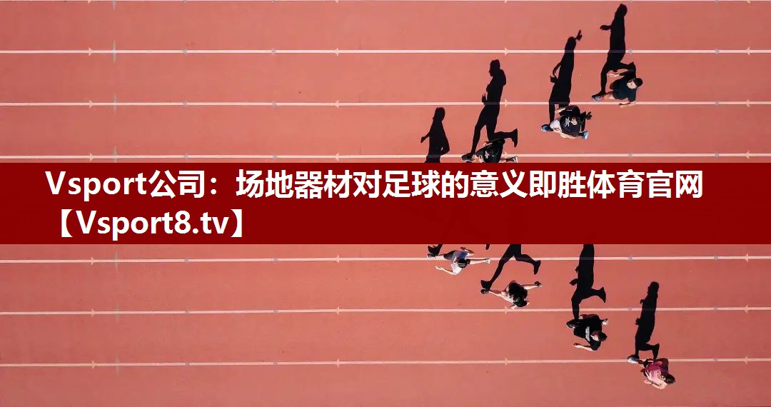 Vsport公司：场地器材对足球的意义即胜体育官网