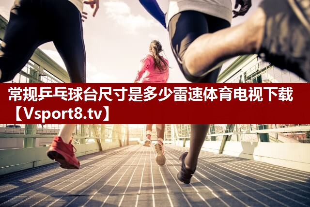 常规乒乓球台尺寸是多少雷速体育电视下载