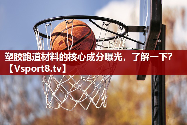 塑胶跑道材料的核心成分曝光，了解一下？