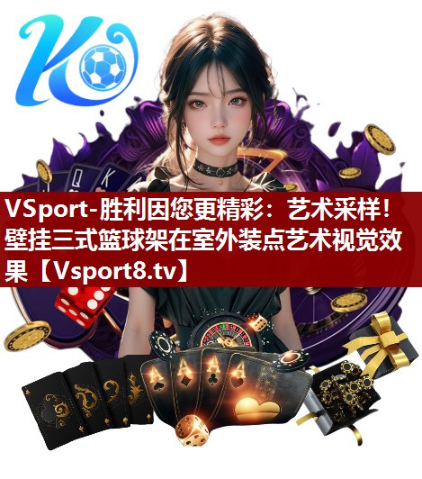 VSport-胜利因您更精彩：艺术采样！壁挂三式篮球架在室外装点艺术视觉效果