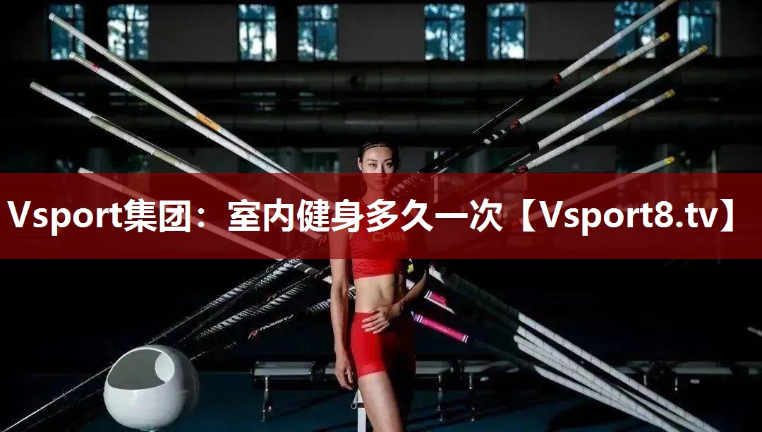 Vsport集团：室内健身多久一次
